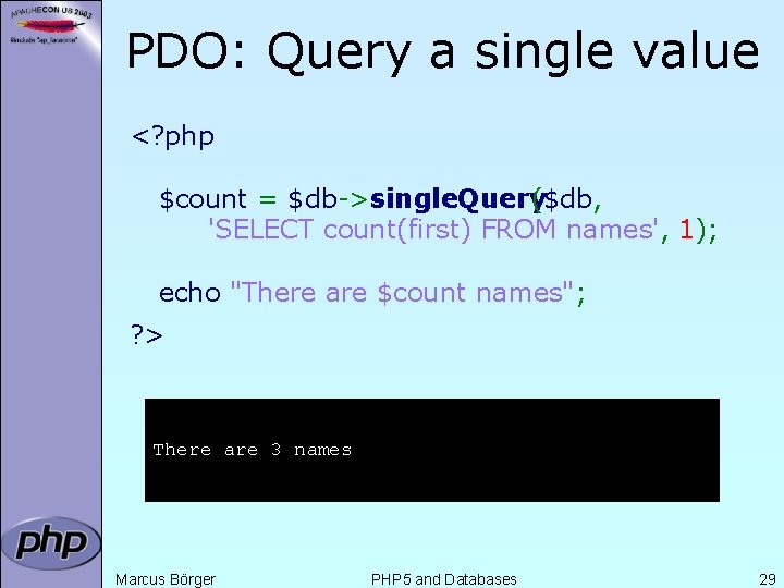 PDO: Query a single value <? php $count = $db->single. Query ($db, 'SELECT count(first)