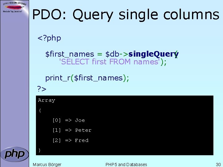PDO: Query single columns <? php $first_names = $db->single. Query ( 'SELECT first FROM
