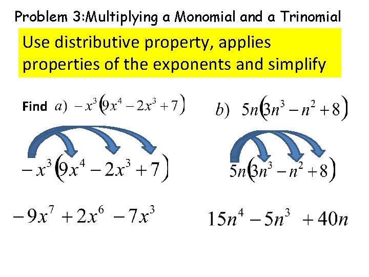 Problem 3: Multiplying a Monomial and a Trinomial Use distributive property, applies properties of