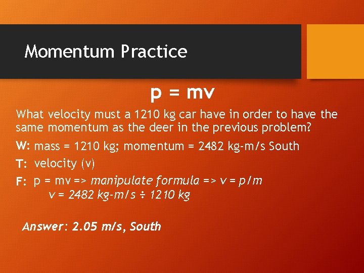 Momentum Practice p = mv What velocity must a 1210 kg car have in