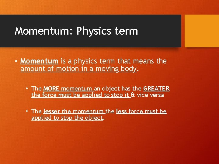 Momentum: Physics term • Momentum is a physics term that means the amount of