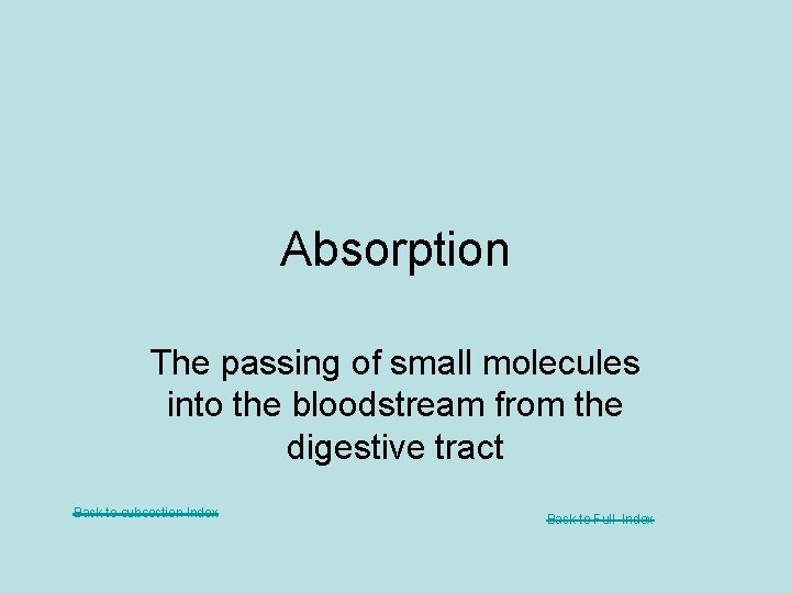 Absorption The passing of small molecules into the bloodstream from the digestive tract Back