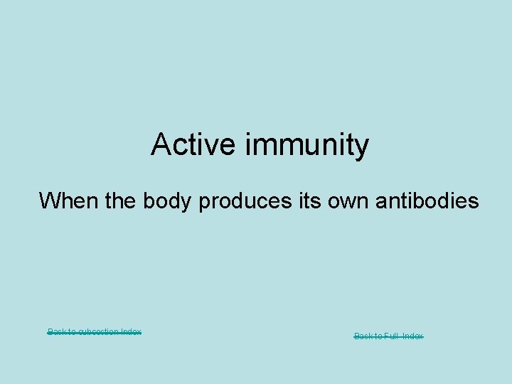 Active immunity When the body produces its own antibodies Back to subsection Index Back