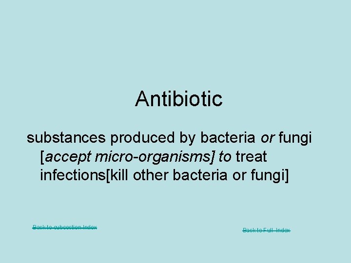 Antibiotic substances produced by bacteria or fungi [accept micro-organisms] to treat infections[kill other bacteria