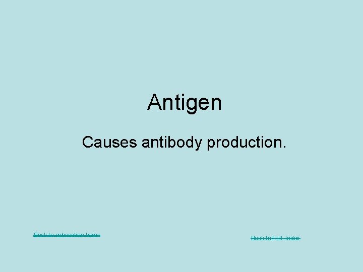 Antigen Causes antibody production. Back to subsection Index Back to Full Index 