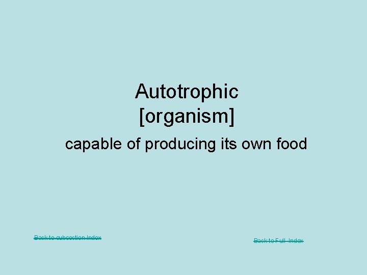 Autotrophic [organism] capable of producing its own food Back to subsection Index Back to