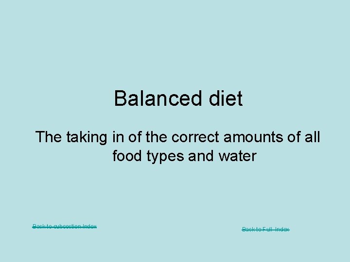 Balanced diet The taking in of the correct amounts of all food types and