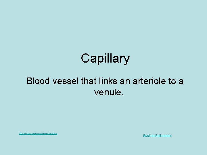 Capillary Blood vessel that links an arteriole to a venule. Back to subsection Index