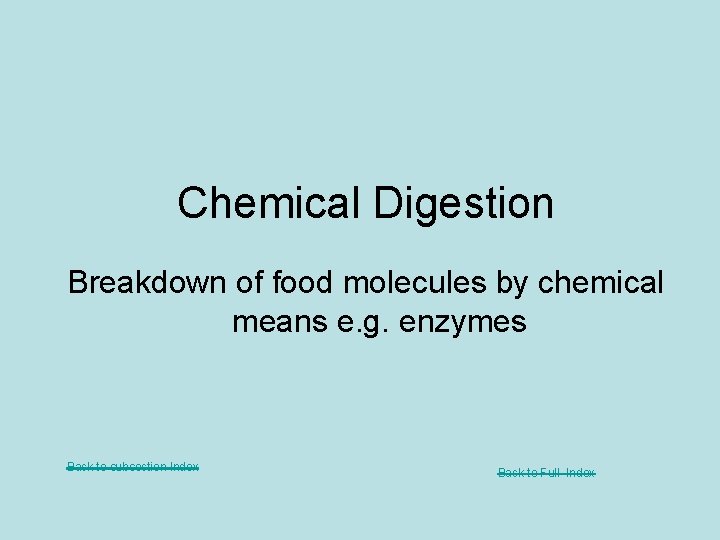 Chemical Digestion Breakdown of food molecules by chemical means e. g. enzymes Back to