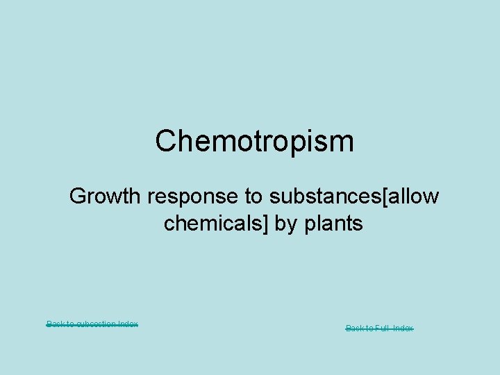 Chemotropism Growth response to substances[allow chemicals] by plants Back to subsection Index Back to