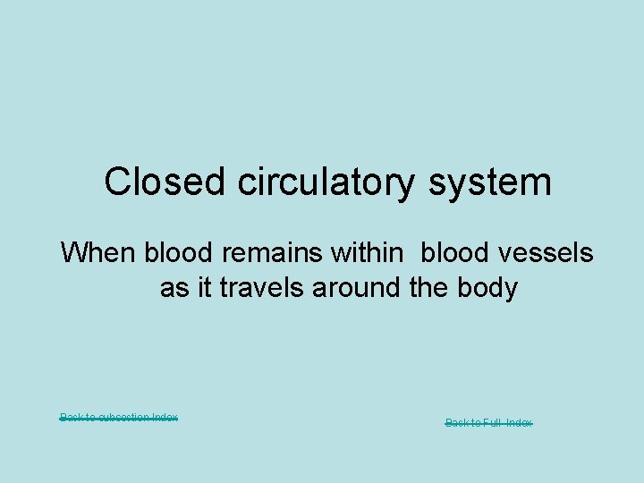 Closed circulatory system When blood remains within blood vessels as it travels around the