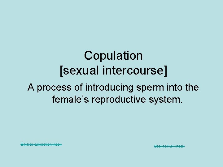 Copulation [sexual intercourse] A process of introducing sperm into the female’s reproductive system. Back