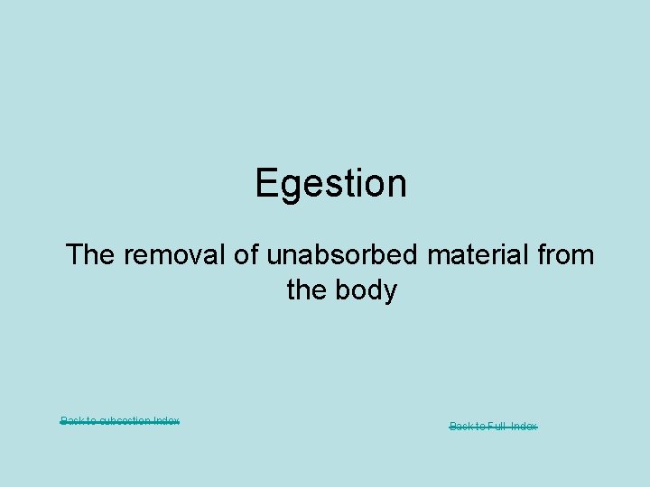 Egestion The removal of unabsorbed material from the body Back to subsection Index Back