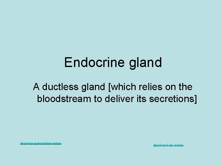 Endocrine gland A ductless gland [which relies on the bloodstream to deliver its secretions]