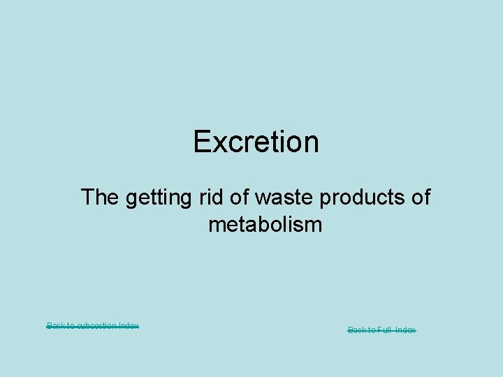 Excretion The getting rid of waste products of metabolism Back to subsection Index Back