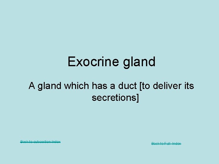Exocrine gland A gland which has a duct [to deliver its secretions] Back to