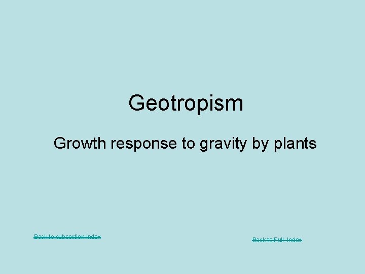 Geotropism Growth response to gravity by plants Back to subsection Index Back to Full