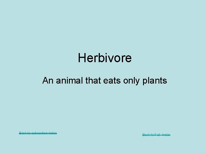 Herbivore An animal that eats only plants Back to subsection Index Back to Full