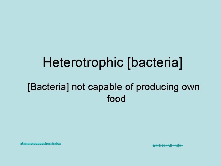 Heterotrophic [bacteria] [Bacteria] not capable of producing own food Back to subsection Index Back