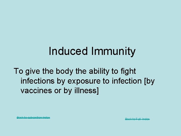 Induced Immunity To give the body the ability to fight infections by exposure to