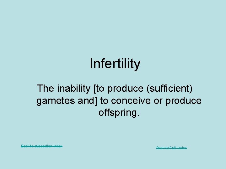 Infertility The inability [to produce (sufficient) gametes and] to conceive or produce offspring. Back