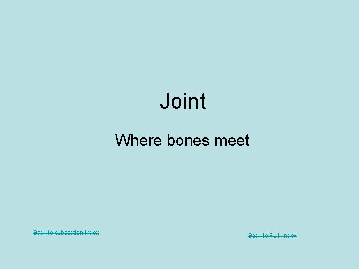 Joint Where bones meet Back to subsection Index Back to Full Index 