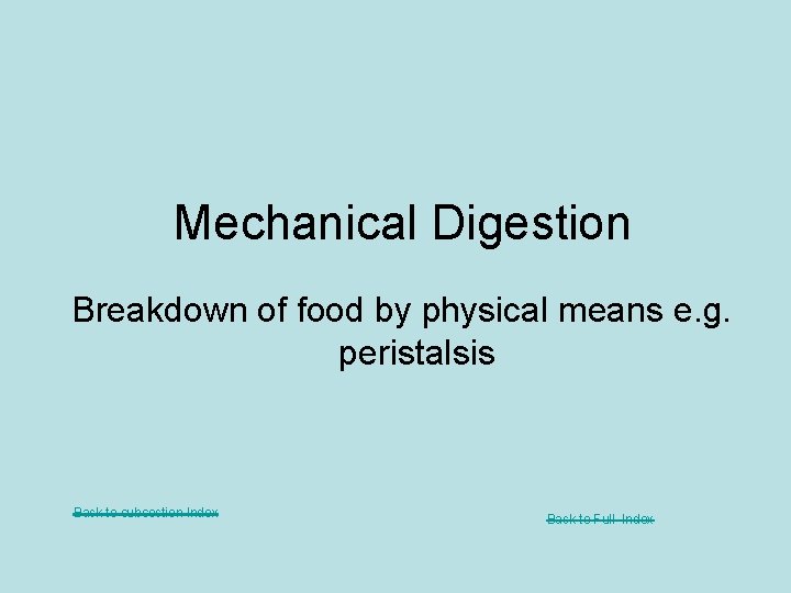 Mechanical Digestion Breakdown of food by physical means e. g. peristalsis Back to subsection