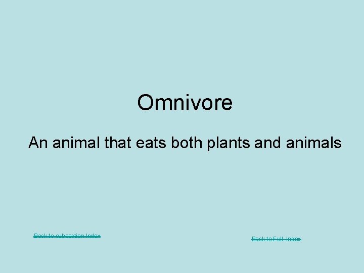 Omnivore An animal that eats both plants and animals Back to subsection Index Back