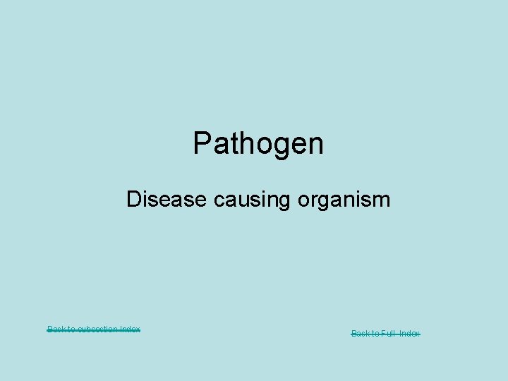 Pathogen Disease causing organism Back to subsection Index Back to Full Index 