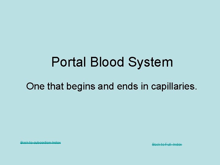 Portal Blood System One that begins and ends in capillaries. Back to subsection Index