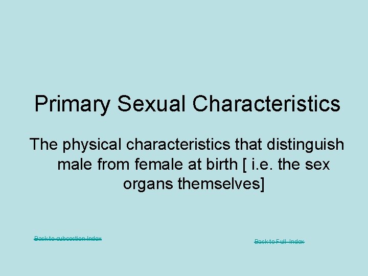 Primary Sexual Characteristics The physical characteristics that distinguish male from female at birth [