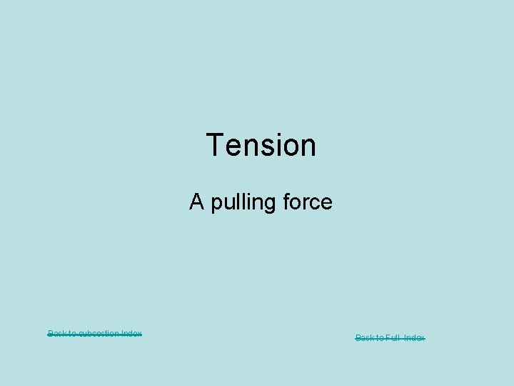 Tension A pulling force Back to subsection Index Back to Full Index 