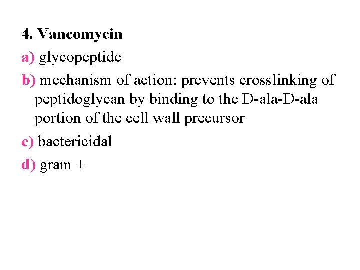 4. Vancomycin a) glycopeptide b) mechanism of action: prevents crosslinking of peptidoglycan by binding