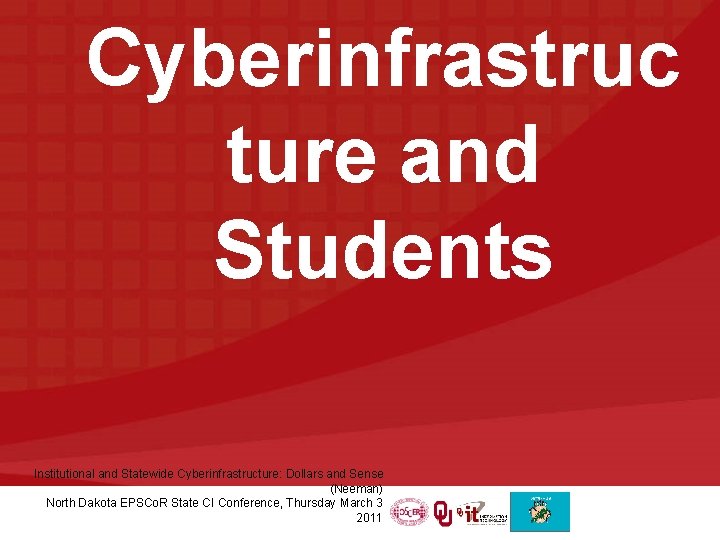 Cyberinfrastruc ture and Students Institutional and Statewide Cyberinfrastructure: Dollars and Sense (Neeman) North Dakota
