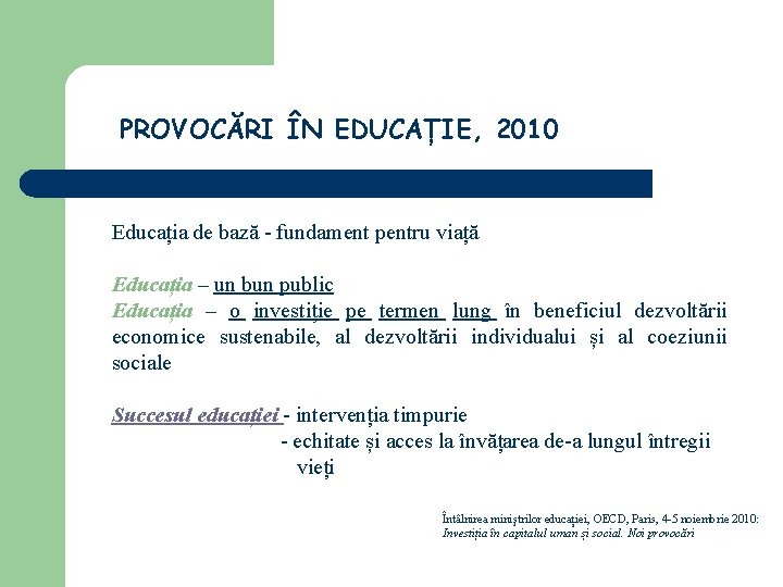 PROVOCĂRI ÎN EDUCAȚIE, 2010 Educația de bază - fundament pentru viață Educația – un