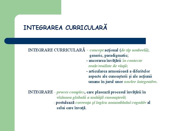 INTEGRAREA CURRICULARĂ INTEGRARE CURRICULARĂ - concept acţional (de tip umbrelă), generic, paradigmatic; - ancorarea