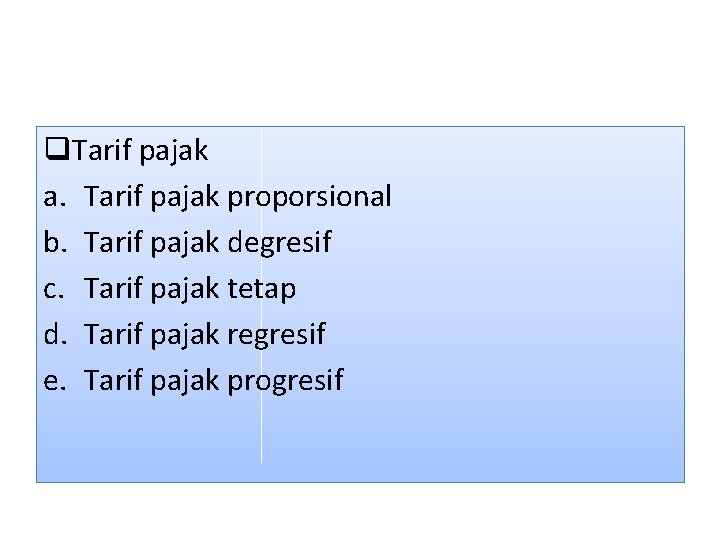 q. Tarif pajak a. Tarif pajak proporsional b. Tarif pajak degresif c. Tarif pajak