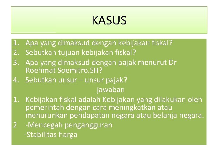 KASUS 1. Apa yang dimaksud dengan kebijakan fiskal? 2. Sebutkan tujuan kebijakan fiskal? 3.