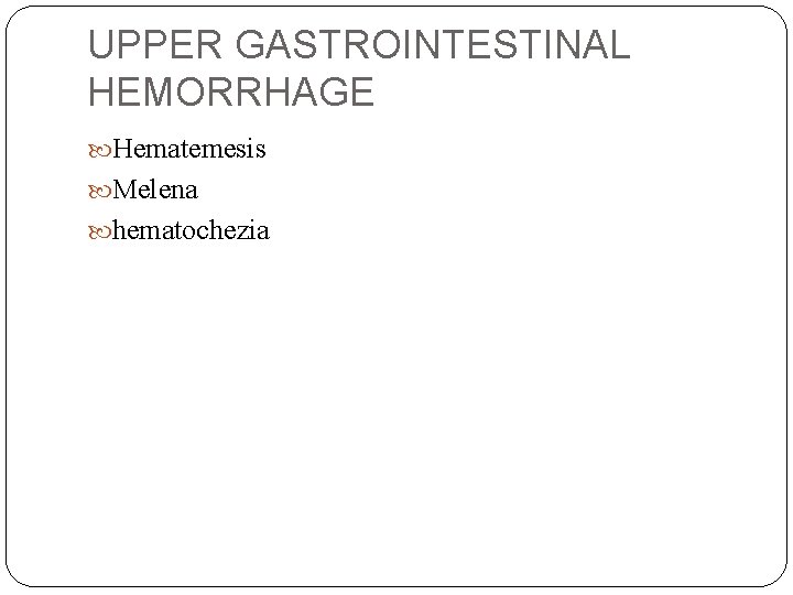 UPPER GASTROINTESTINAL HEMORRHAGE Hematemesis Melena hematochezia 