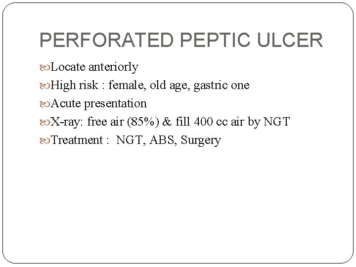 PERFORATED PEPTIC ULCER Locate anteriorly High risk : female, old age, gastric one Acute