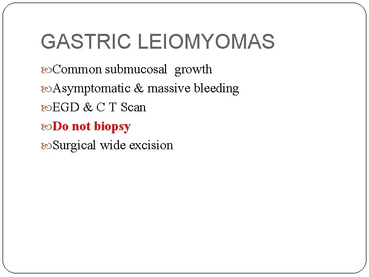 GASTRIC LEIOMYOMAS Common submucosal growth Asymptomatic & massive bleeding EGD & C T Scan