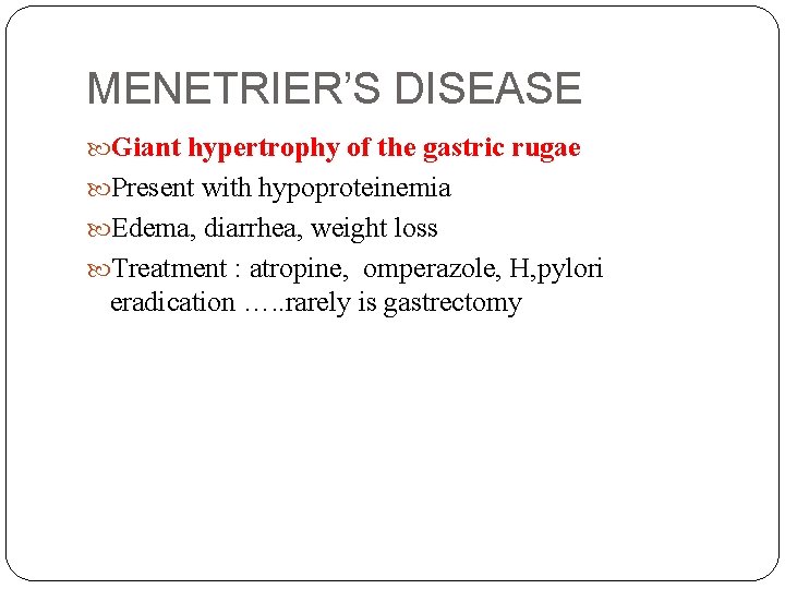 MENETRIER’S DISEASE Giant hypertrophy of the gastric rugae Present with hypoproteinemia Edema, diarrhea, weight