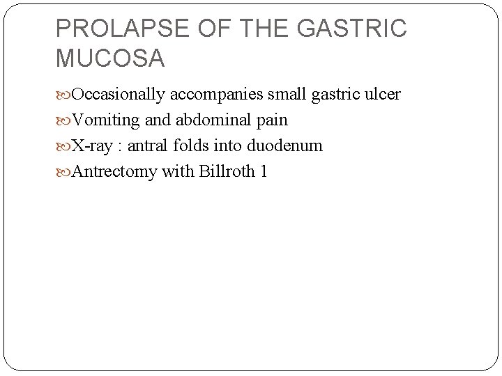 PROLAPSE OF THE GASTRIC MUCOSA Occasionally accompanies small gastric ulcer Vomiting and abdominal pain