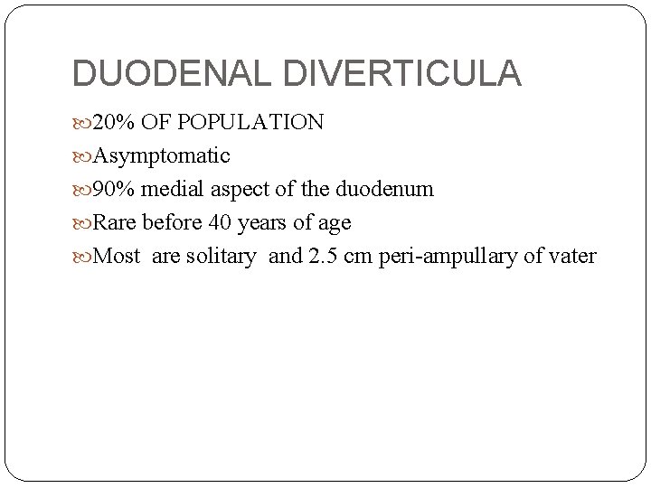 DUODENAL DIVERTICULA 20% OF POPULATION Asymptomatic 90% medial aspect of the duodenum Rare before