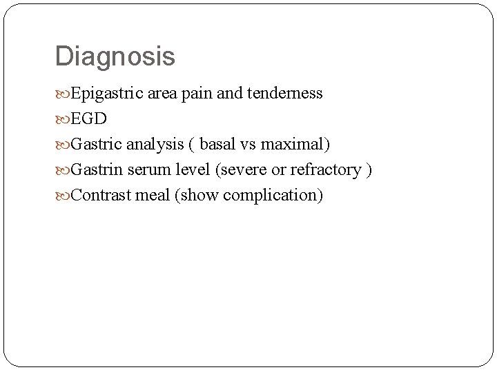Diagnosis Epigastric area pain and tenderness EGD Gastric analysis ( basal vs maximal) Gastrin