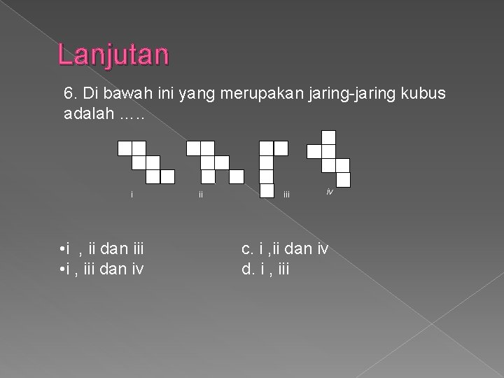 Lanjutan 6. Di bawah ini yang merupakan jaring-jaring kubus adalah …. . i •