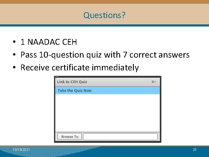 Questions? • 1 NAADAC CEH • Pass 10 -question quiz with 7 correct answers