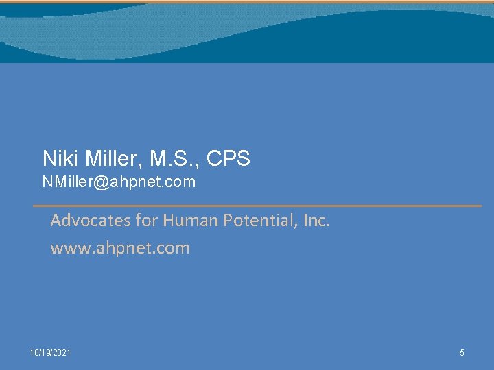 Niki Miller, M. S. , CPS NMiller@ahpnet. com Advocates for Human Potential, Inc. www.