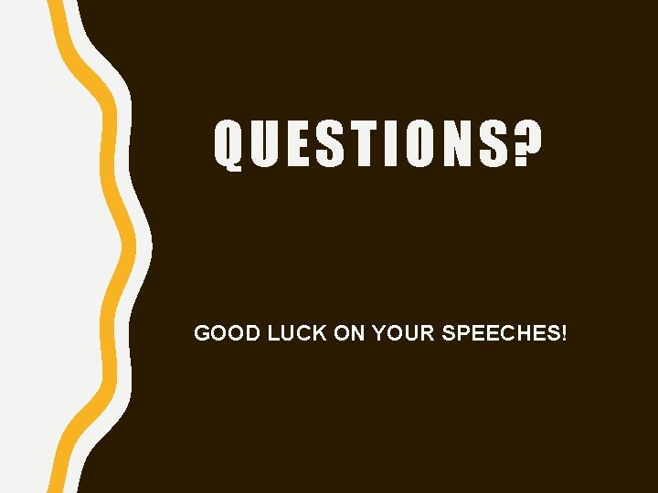 QUESTIONS? GOOD LUCK ON YOUR SPEECHES! 