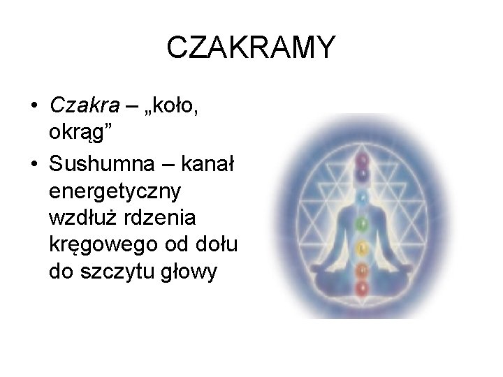 CZAKRAMY • Czakra – „koło, okrąg” • Sushumna – kanał energetyczny wzdłuż rdzenia kręgowego